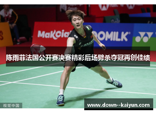 陈雨菲法国公开赛决赛精彩后场劈杀夺冠再创佳绩